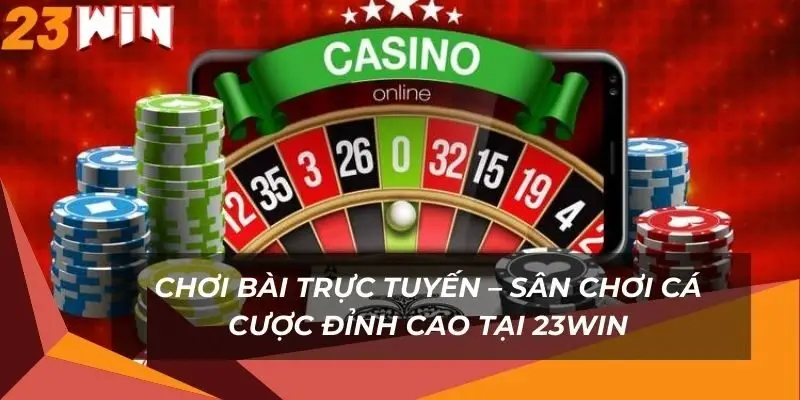 choi-bai-truc-tuyen-san-choi-ca-cuoc-dinh-cao-tai-23win