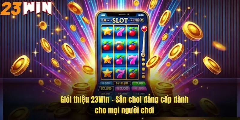 Giới Thiệu 23Win – Nhà Cái Uy Tín Dành Cho Mọi Người Chơi 3 gioi-thieu-23win-san-choi-dang-cap-danh-cho-moi-nguoi-choi