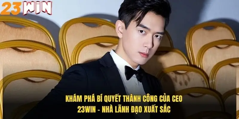 kham-pha-bi-quyet-thanh-cong-cua-ceo-23win-nha-lanh-dao-xuat-sac