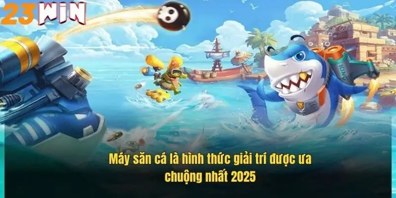may-san-ca-la-hinh-thuc-giai-tri-duoc-ua-chuong-nhat-2025