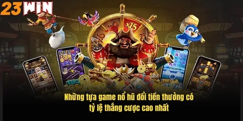 nhung-tua-game-no-hu-doi-tien-thuong-co-ty-le-thang-cuoc-cao-nhat